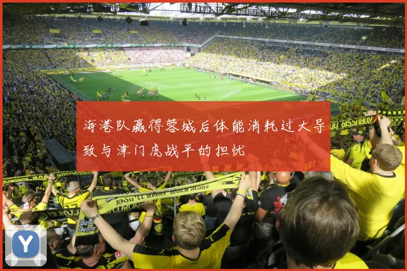 海港队赢得蓉城后体能消耗过大导致与津门虎战平的担忧