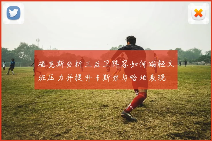 福克斯分析三后卫阵容如何减轻文班压力并提升卡斯尔与哈珀表现