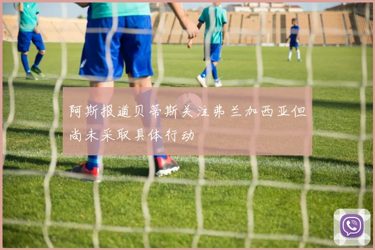阿斯报道贝蒂斯关注弗兰加西亚但尚未采取具体行动