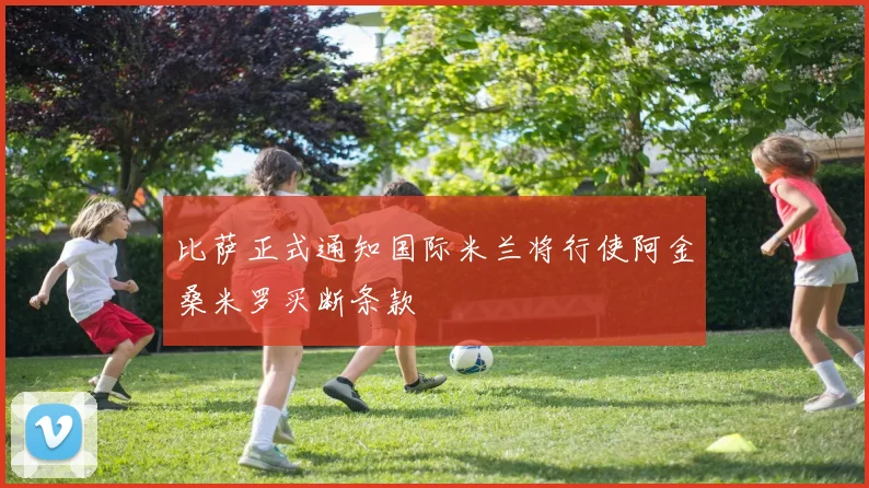 比萨正式通知国际米兰将行使阿金桑米罗买断条款