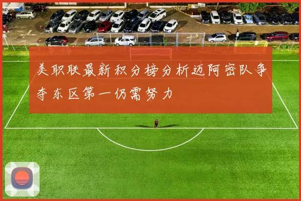 美职联最新积分榜分析迈阿密队争夺东区第一仍需努力