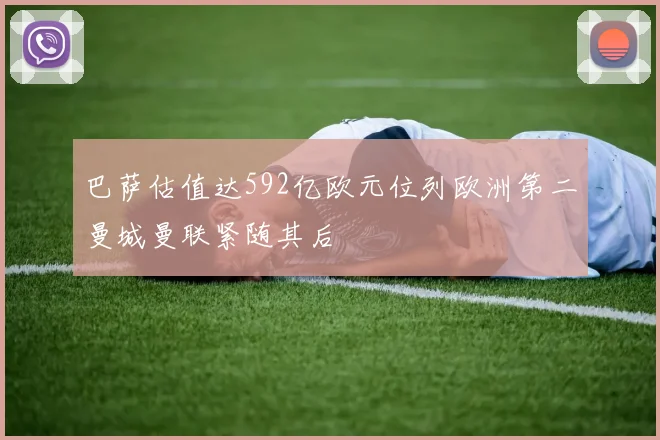 巴萨估值达592亿欧元位列欧洲第二曼城曼联紧随其后